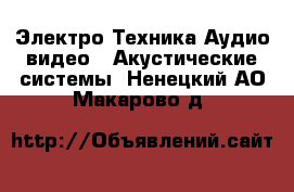 Электро-Техника Аудио-видео - Акустические системы. Ненецкий АО,Макарово д.